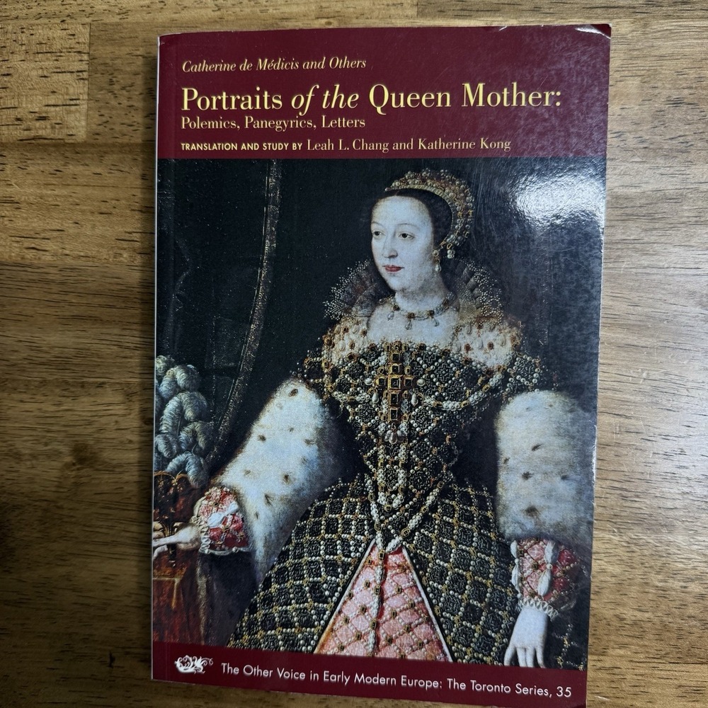 Portraits of the Queen Mother : Polemics, Panegyrics, Letters by Catherine De...